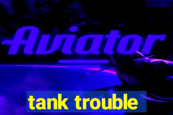 tank trouble